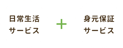 日常生活サービス＋身元保証サービス