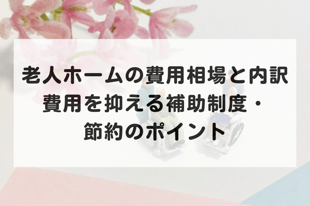 老人ホームの費用相場と内訳|費用を抑える補助制度・節約のポイントの画像