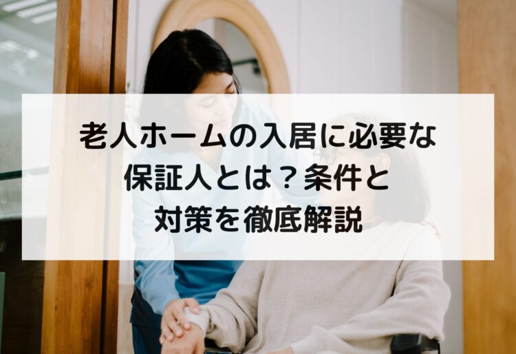老人ホームの入居に必要な保証人とは？条件と対策を徹底解説の画像