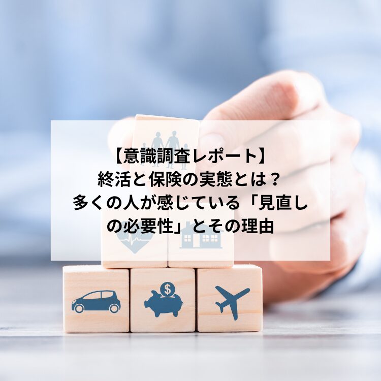 【意識調査レポート】終活と保険の実態とは？多くの人が感じている「見直しの必要性」とその理由の画像