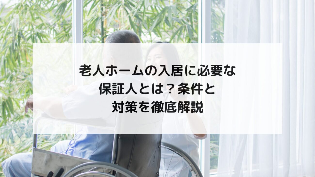 老人ホームの入居に必要な保証人とは？条件と対策を徹底解説の画像