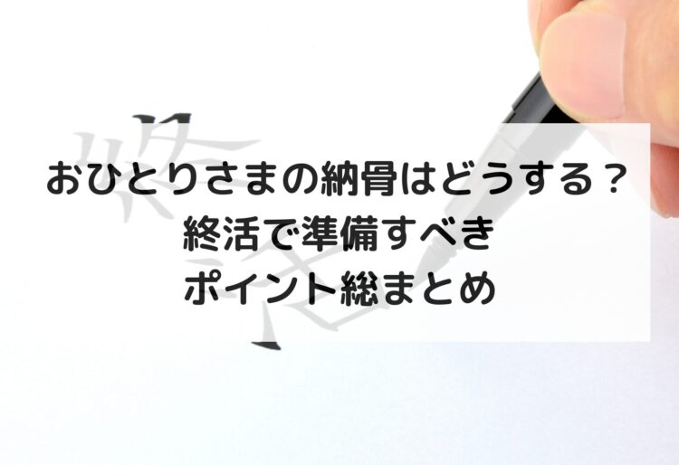 おひとりさまの納骨はどうする？終活で準備すべきポイント総まとめの画像