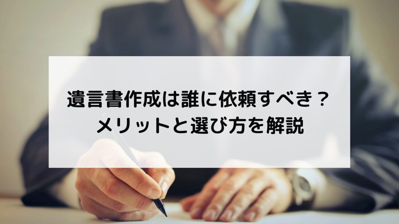 遺言書作成は誰に依頼すべき?メリットと選び方を解説の画像
