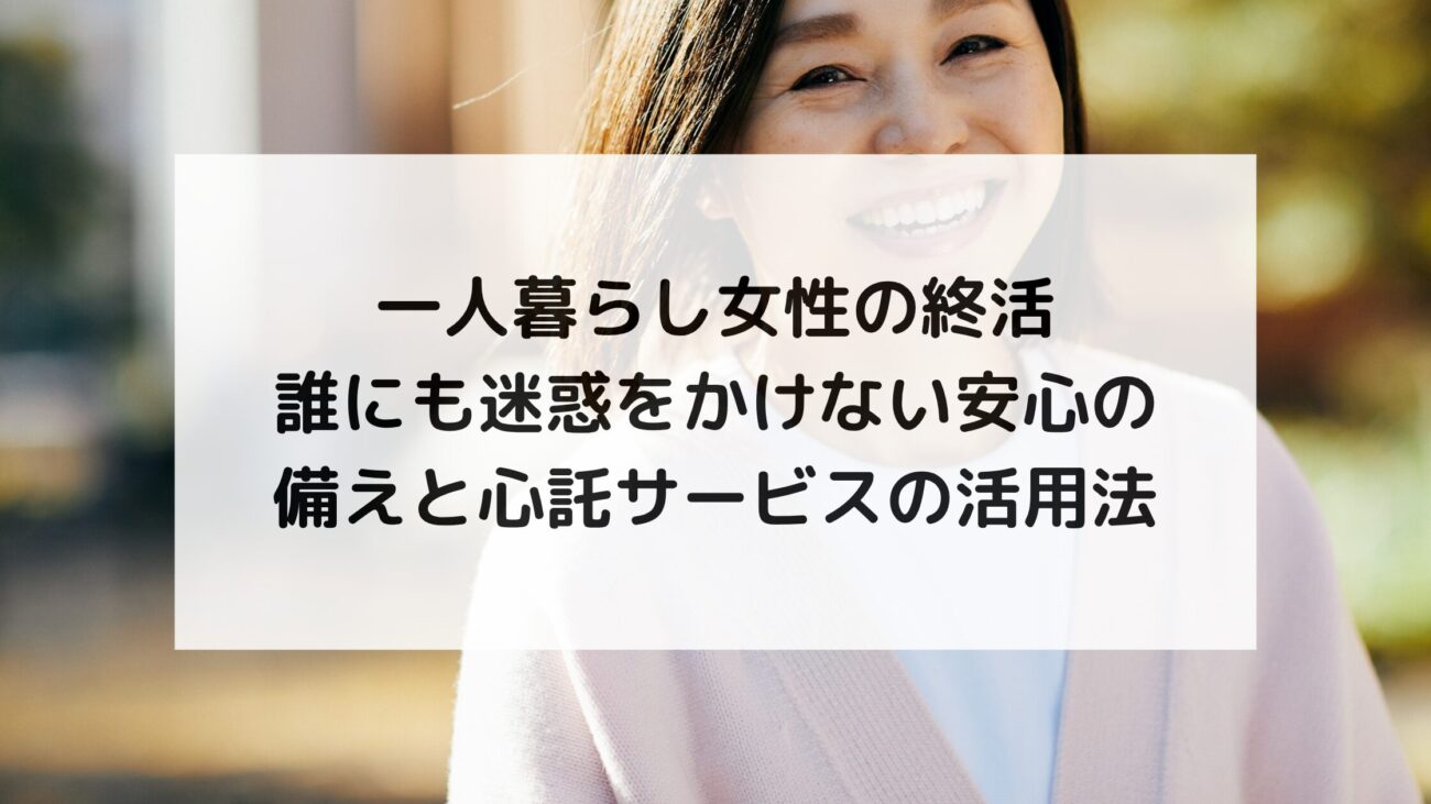 一人暮らし女性の終活｜誰にも迷惑をかけない安心の備えと心託サービスの活用法の画像