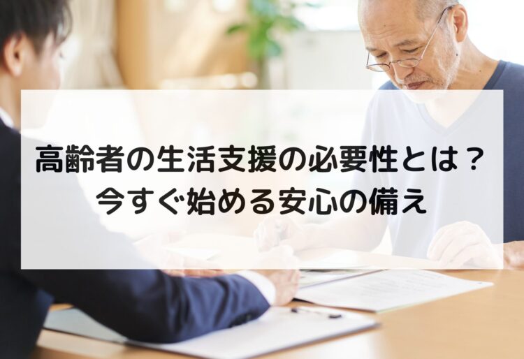 高齢者の生活支援の必要性とは？今すぐ始める安心の備えの画像