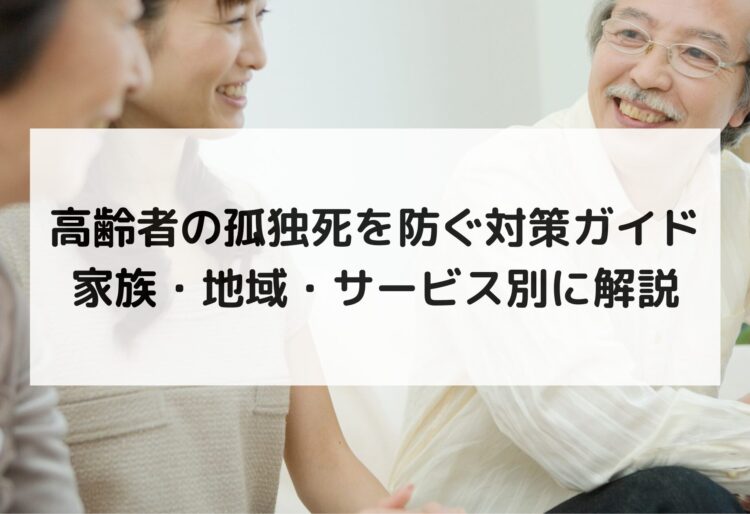 高齢者の孤独死を防ぐ対策ガイド｜家族・地域・サービス別に解説の画像