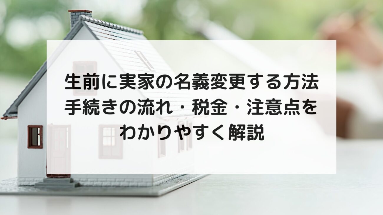 生前に実家の名義変更する方法｜手続きの流れ・税金・注意点をわかりやすく解説の画像